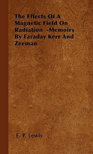 The Effects of a Magnetic Field on Radiation -Memoirs by Faraday Kerr and Zeeman de E. P. Lewis