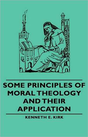 Some Principles of Moral Theology and Their Application de Kenneth E. Kirk