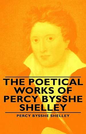 The Poetical Works of Percy Bysshe Shelley de Percy Bysshe Shelley