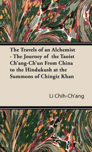 The Travels of an Alchemist - The Journey of the Taoist Ch'ang-Ch'un from China to the Hindukush at the Summons of Chingiz Khan de Li Chih-Ch'ang