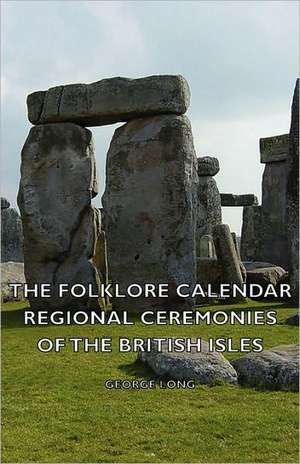 The Folklore Calendar - Regional Ceremonies of the British Isles de George Long