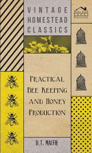 Practical Bee Keeping and Honey Production de D. T. Macfie