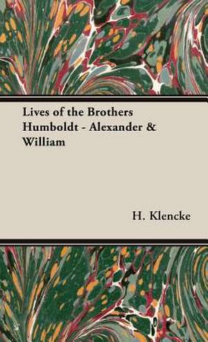 Lives of the Brothers Humboldt - Alexander & William de H. Klencke