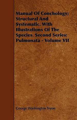 Manual of Conchology; Structural and Systematic. with Illustrations of the Species. Second Series: Pulmonata - Volume VII de George Washington Tryon