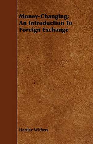 Money-Changing; An Introduction to Foreign Exchange: A Popular Account of That Unparalleled Dramatic Pagan Ceremony of the Pueblo Indians of Tusayan, Arizona, with Inciden de Hartley Withers