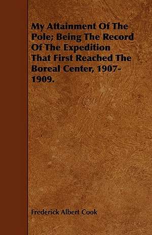 My Attainment of the Pole; Being the Record of the Expedition That First Reached the Boreal Center, 1907-1909.: The Humour of Cricket, Football, Tennis, Polo, Croquet, Hockey, Racing, Etc. de Frederick Albert Cook