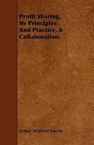 Profit Sharing, Its Principles and Practice, a Collaboration.: A Practical Treatise on the Processes Involved in the Manufacture of Malleable Cast Iron de Arthur Winfield Burritt