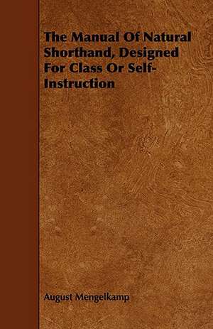 The Manual of Natural Shorthand, Designed for Class or Self-Instruction: Comprising Concise Directions for Working Metals of All Kinds, Ivory, Bone and Precious Woods; Dyeing, Coloring, and F de August Mengelkamp