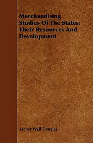 Merchandising Studies of the States; Their Resources and Development de Archer Wall Douglas