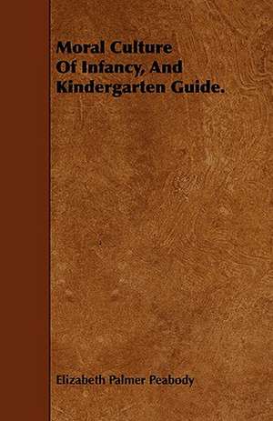 Moral Culture of Infancy, and Kindergarten Guide. de Elizabeth Palmer 1804-1894. [. Peabody