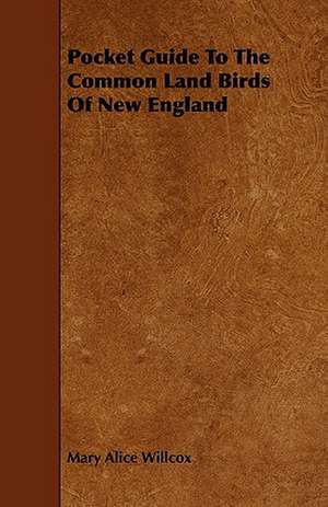 Pocket Guide to the Common Land Birds of New England de Mary Alice Willcox