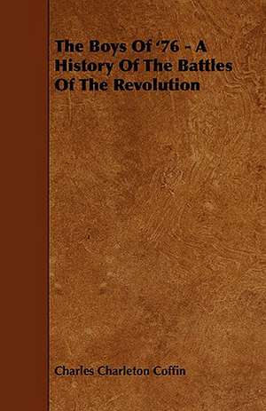 The Boys of '76 - A History of the Battles of the Revolution: A Concise Treatise on the Horse de Charles Charleton Coffin