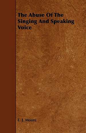 The Abuse of the Singing and Speaking Voice de Emile Jean Moure