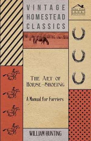 The Art of Horse-Shoeing - A Manual for Farriers: The Declaration Historically Considered de William Hunting