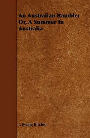 An Australian Ramble; Or, a Summer in Australia: The Declaration Historically Considered de J. Ewing Ritchie