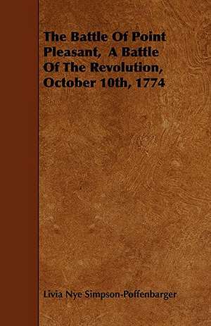 The Battle of Point Pleasant, a Battle of the Revolution, October 10th, 1774: The Declaration Historically Considered de Livia Nye Simpson-Poffenbarger