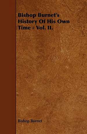 Bishop Burnet's History of His Own Time - Vol. II.: The Declaration Historically Considered de Bishop Burnet