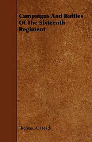 Campaigns and Battles of the Sixteenth Regiment de Thomas A. Head