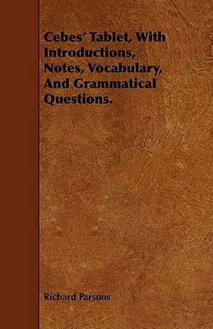 Cebes' Tablet, with Introductions, Notes, Vocabulary, and Grammatical Questions.: The Declaration Historically Considered de Richard Parsons