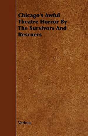 Chicago's Awful Theatre Horror by the Survivors and Rescuers de various