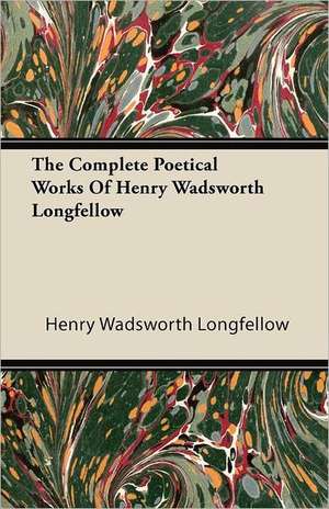 The Complete Poetical Works of Henry Wadsworth Longfellow de Henry Wadsworth Longfellow