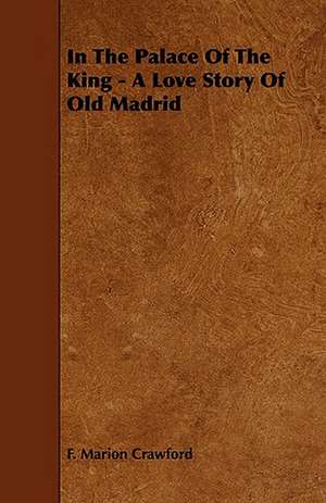 In the Palace of the King - A Love Story of Old Madrid de F. Marion Crawford