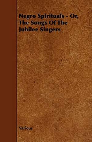 Negro Spirituals - Or, the Songs of the Jubilee Singers de various