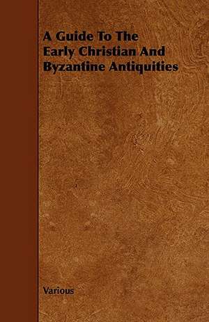 A Guide to the Early Christian and Byzantine Antiquities de various