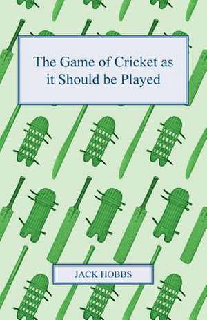 The Game of Cricket as It Should Be Played: Scientific, Political, & Speculative. Vol II de Jack Hobbs