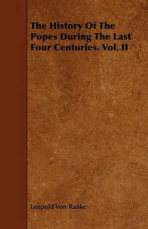 The History of the Popes During the Last Four Centuries. Vol. II: With Descriptions of Their Plumage, Habits, Food, Song, Nests, Eggs, Times of Arrival and Departure de Leopold Von Ranke