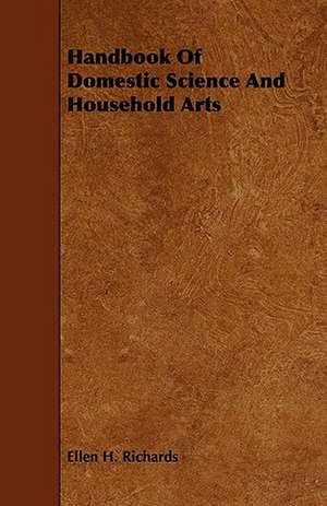 Handbook of Domestic Science and Household Arts: Being a Descriptive Catalogue of the Most Valuable Varieties of the Pear, Apple, Peach, Plum and Cherry, for New-Engla de Ellen H. Richards