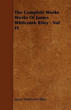 The Complete Works Works of James Whitcomb Riley - Vol IX: An Authentic Account of the Discoveries, Adventures, and Mishaps of a Scientific and Sporting Party in the Wild West de James Whitcomb Riley