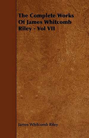 The Complete Works of James Whitcomb Riley - Vol VII de James Whitcomb Riley