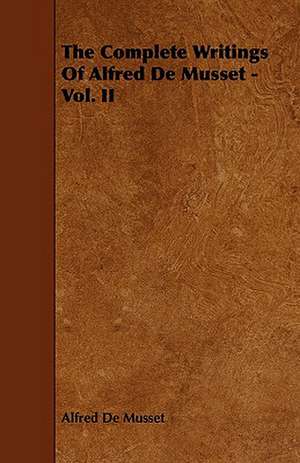 The Complete Writings of Alfred de Musset - Vol. II: Its Organization and Administration de Alfred De Musset