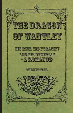 The Dragon of Wantley - His Rise, His Voracity and His Downfall - A Romance de Owen Wister