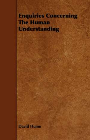 Enquiries Concerning the Human Understanding: Its Organization and Administration de David Hume