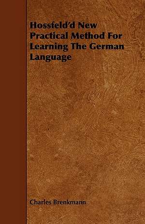 Hossfeld'd New Practical Method for Learning the German Language: Its Organization and Administration de Charles Brenkmann