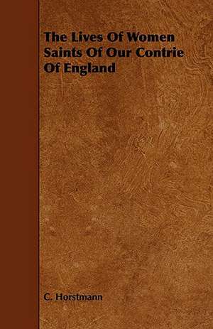 The Lives of Women Saints of Our Contrie of England: Its Organization and Administration de C. Horstmann