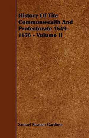 History of the Commonwealth and Protectorate 1649-1656 - Volume II: Its Organization and Administration de Samuel Rawson Gardiner