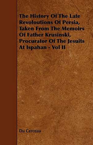 The History of the Late Revoloutions of Persia, Taken from the Memoirs of Father Krusinski, Procurator of the Jesuits at Ispahan - Vol II: Its Organization and Administration de Du Cerceau