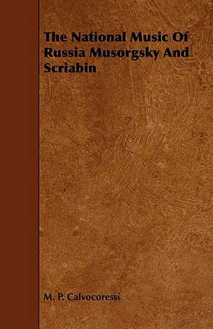 The National Music of Russia Musorgsky and Scriabin: Its Organization and Administration de M. P. Calvocoressi