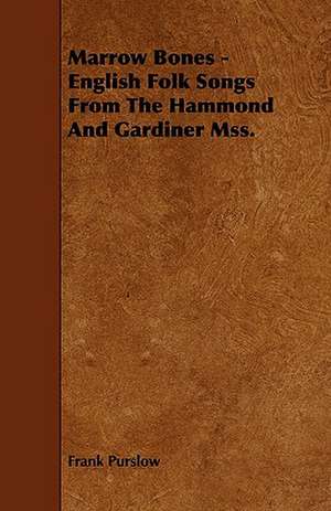 Marrow Bones - English Folk Songs from the Hammond and Gardiner Mss.: Its Organization and Administration de Frank Purslow