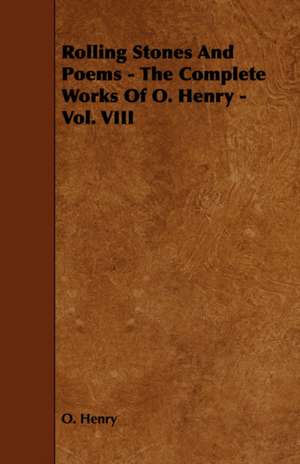 Rolling Stones and Poems - The Complete Works of O. Henry - Vol. VIII de Henry O