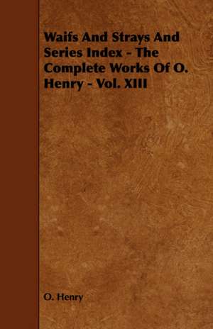 Waifs and Strays and Series Index - The Complete Works of O. Henry - Vol. XIII de Henry O