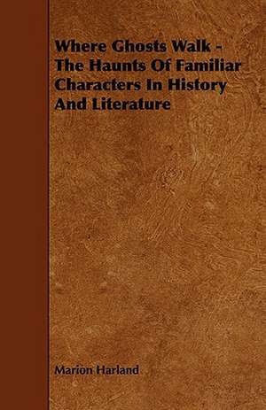 Where Ghosts Walk - The Haunts of Familiar Characters in History and Literature: Its Organization and Administration de Marion Harland