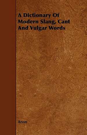 A Dictionary of Modern Slang, Cant and Vulgar Words de Anon