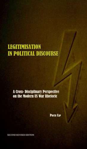 Legitimisation in Political Discourse: A Cross- Disciplinary Perspective on the Modern Us War Rhetoric de Piotr Cap