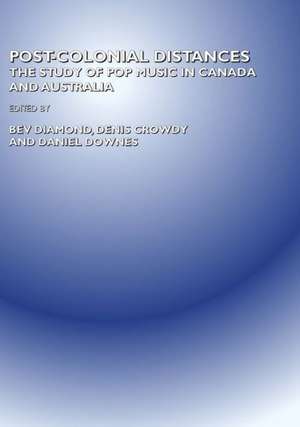 Post-Colonial Distances: The Study of Popular Music in Canada and Australia de Denis Crowdy