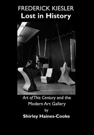 Frederick Kiesler: Art of This Century and the Modern Art Gallery de Shirley Haines-Cooke