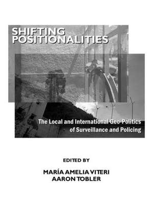 Shifting Positionalities: The Local and International Geo-Politics of Surveillance and Policing de Maria Amelia Viteri